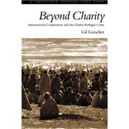 Beyond Charity: International Cooperation and the Global Refugee Crisis A Twentieth Century Fund Book
