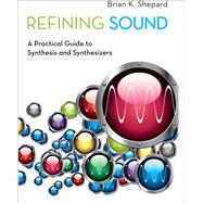 Refining Sound A Practical Guide to Synthesis and Synthesizers