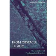 From Obstacle to Ally : The Evolution of Psychoanalytic Practice
