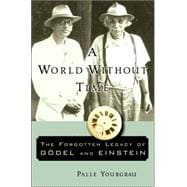 A World Without Time The Forgotten Legacy of Godel and Einstein