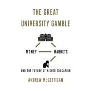 The Great University Gamble Money, Markets and the Future of Higher Education