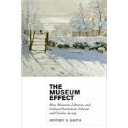 The Museum Effect How Museums, Libraries, and Cultural Institutions Educate and Civilize Society