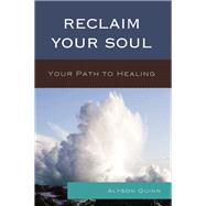 Reclaim Your Soul Your Path to Healing