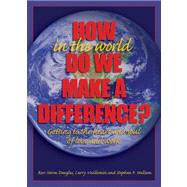 How in the World Do We Make a Difference? : Getting to the Heart and Soul of Love and Work