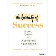 The Beauty of Success Start, Grow, and Accelerate Your Brand