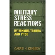 Military Stress Reactions Rethinking Trauma and PTSD