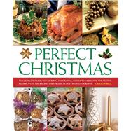Perfect Christmas The Ultimate Guide To Cooking, Decorating And Gift Making For The Festive Season, With 330 Recipes And Projects In 1550 Photographs