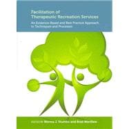 Facilitation of Therapeutic Recreation Services : An Evidence-Based and Best Practice Approach to Techniques and Processes