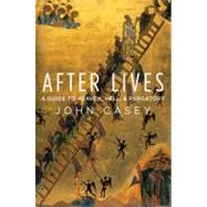 After Lives A Guide to Heaven, Hell, and Purgatory