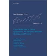 From Molecules to Living Organisms: An Interplay Between Biology and Physics Lecture Notes of the Les Houches School of Physics: Volume 102, July 2014