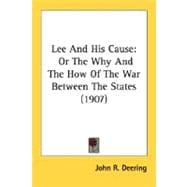 Lee and His Cause : Or the Why and the How of the War Between the States (1907)