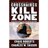 Crosshairs on the Kill Zone : American Combat Snipers, Vietnam through Operation Iraqi Freedom