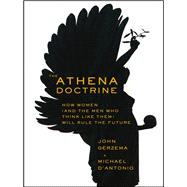 The Athena Doctrine How Women (and the Men Who Think Like Them) Will Rule the Future