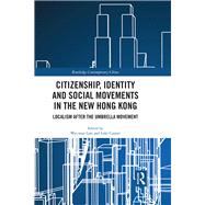 Citizenship, Identity and Social Movements in the New Hong Kong: Localism after the Umbrella Movement