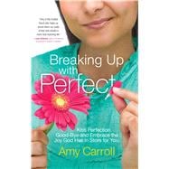 Breaking Up with Perfect Kiss Perfection Good-Bye and Embrace the Joy God Has in Store for You