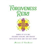 Forgiveness Reiki Hands-On Healing, Distance Healing and Prayer With Both Reiki & the Holy Spirit