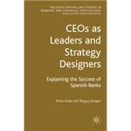 CEOs as Leaders and Strategy Designers: Explaining the Success of Spanish Banks Explaining the Success of Spanish Banks