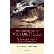 The Later Novels of Victor Hugo Variations on the Politics and Poetics of Transcendence