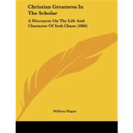Christian Greatness in the Scholar : A Discourse on the Life and Character of Irah Chase (1866)