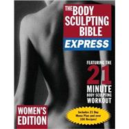 The Body Sculpting Bible Express for Women (Bonus Feature: 75 Quick & Healthy Recipes) The Sexy Shape-Up for Ladies Only
