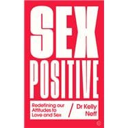 Sex Positive Redefining Our Attitudes to Love & Sex