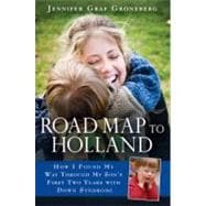 Road Map to Holland : How I Found My Way Through My Son's First Two Years with down Symdrome