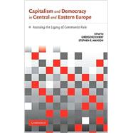 Capitalism and Democracy in Central and Eastern Europe: Assessing the Legacy of Communist Rule
