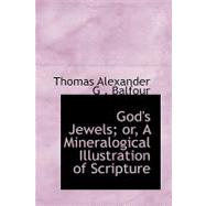 God's Jewels: Or, a Mineralogical Illustration of Scripture