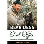 From Bear Dens to the Oval Office True stories from my 38 years managing national parks.