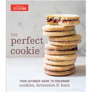 The Perfect Cookie Your Ultimate Guide to Foolproof Cookies, Brownies & Bars