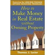 How to Make Money in Real Estate Without Owning Property : Featuring Low-Risk Purchase Option Investing Program!