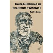 Trauma, Postmodernism and the Aftermath of World War II