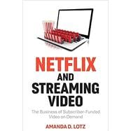 Netflix and Streaming Video The Business of Subscriber-Funded Video on Demand,9781509552955