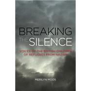 Breaking the Silence Voices of the British Children of Refugees from Nazism