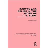 Poetry and Belief in the Work of T. S. Eliot