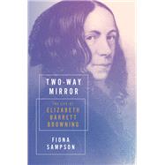 Two-Way Mirror The Life of Elizabeth Barrett Browning
