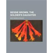Bessie Brown, the Soldier's Daughter