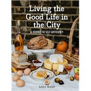 Living the Good Life in the City A Journey to Self-Suficiency