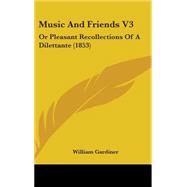 Music and Friends V3 : Or Pleasant Recollections of A Dilettante (1853)