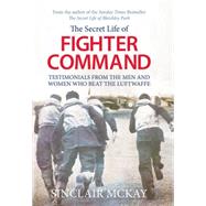 The Secret Life of Fighter Command The men and women who beat the Luftwaffe