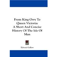 From King Orry to Queen Victoria : A Short and Concise History of the Isle of Man