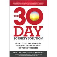 The 30-Day Sobriety Solution How to Cut Back or Quit Drinking in the Privacy of Your Own Home