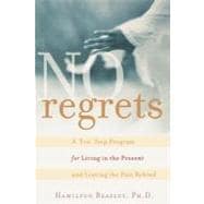 No Regrets A Ten-Step Program for Living in the Present and Leaving the Past Behind