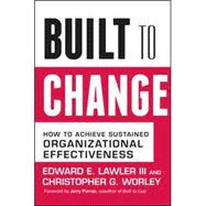 Built to Change : How to Achieve Sustained Organizational Effectiveness