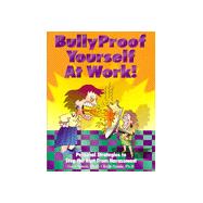 Bullyproof Yourself at Work!: Personal Strategies to Recognize and Stop the Hurt from Harassment