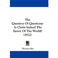 Question of Questions : Is Christ Indeed the Savior of the World? (1922)