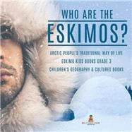Who are the Eskimos? | Arctic People's Traditional Way of Life | Eskimo Kids Books Grade 3 | Children's Geography & Cultures Books