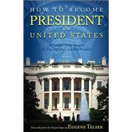 How to Become President of the United States : A Practical Guide Based on the True Life Story of a Past President