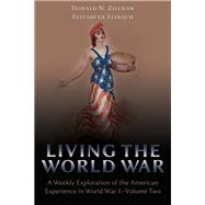 Living the World War: A Weekly Exploration of the American Experience in World War I‚ Volume Two