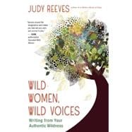 Wild Women, Wild Voices Writing from Your Authentic Wildness